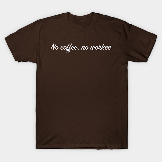 No Coffee, No Workee T-Shirt by Kiaxet